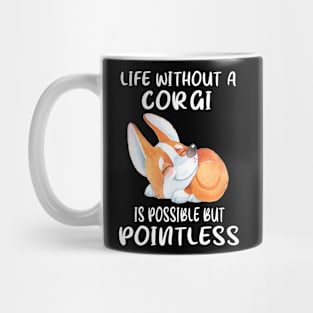 Life Without A Corgi Is Possible But Pointless (121) Mug